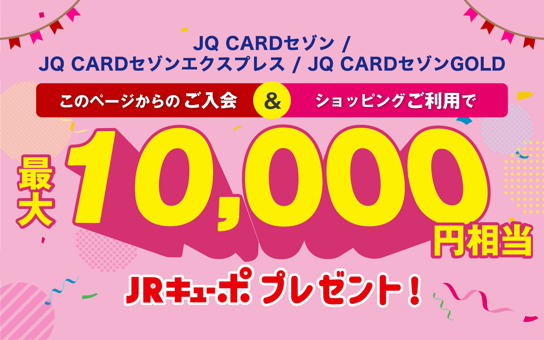 JQ CARDセゾン/エクスプレス/ゴールド入会ご利用で最大10,000円相当JRキューボプレゼント