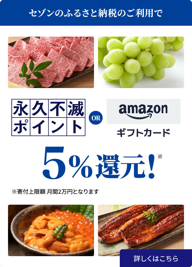 セゾンのふるさと納税のご利用で、永久不滅ポイントorAmazonギフトカード5％還元！※寄付上限 月間2万円となります。