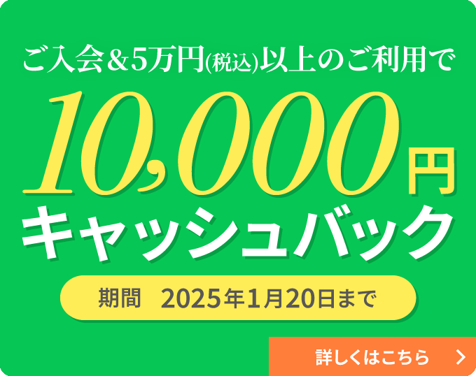 ご入会＆5万円（税込）以上のご利用で10,000円キャッシュバック 期間2025年1月20日まで 詳しくはこちら