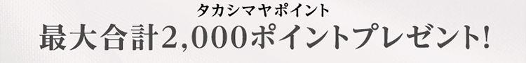 タカシマヤポイント最大合計2,000ポイントプレゼント