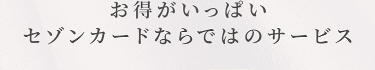 お得がいっぱいセゾンカードならではのサービス