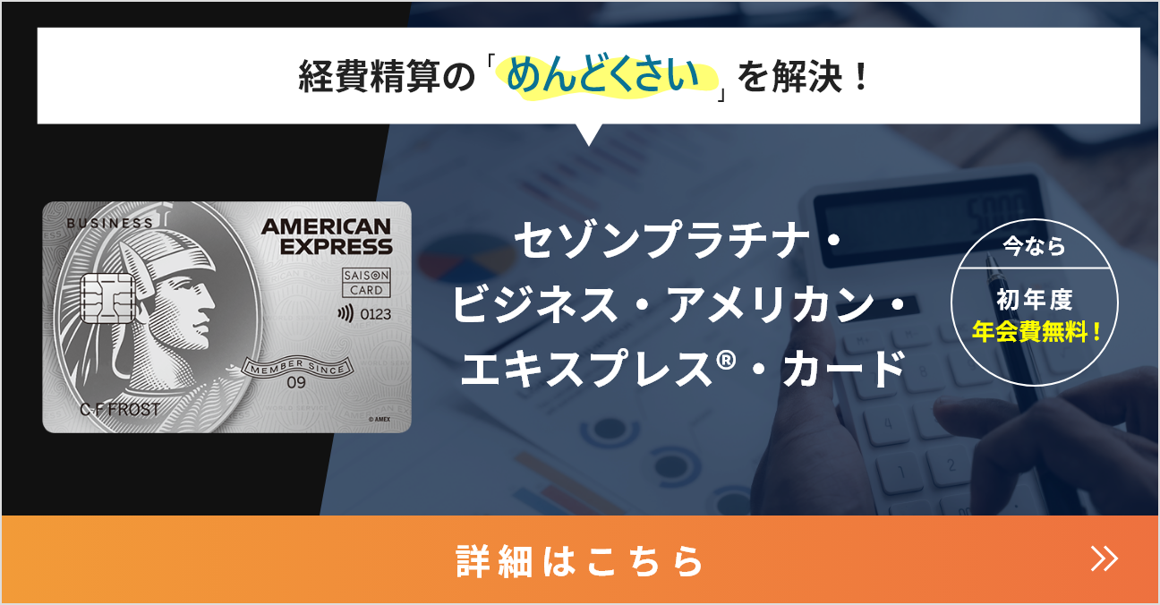 経費精算の「めんどくさい」を解決！セゾンプラチナ・ビジネス・アメリカン・エキスプレス®・カード