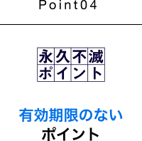 Point04 有効期限のないポイント