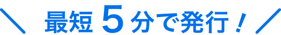 最短5分で発行！