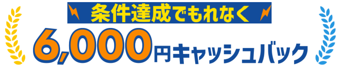 条件達成でもれなく6000円キャッシュバック