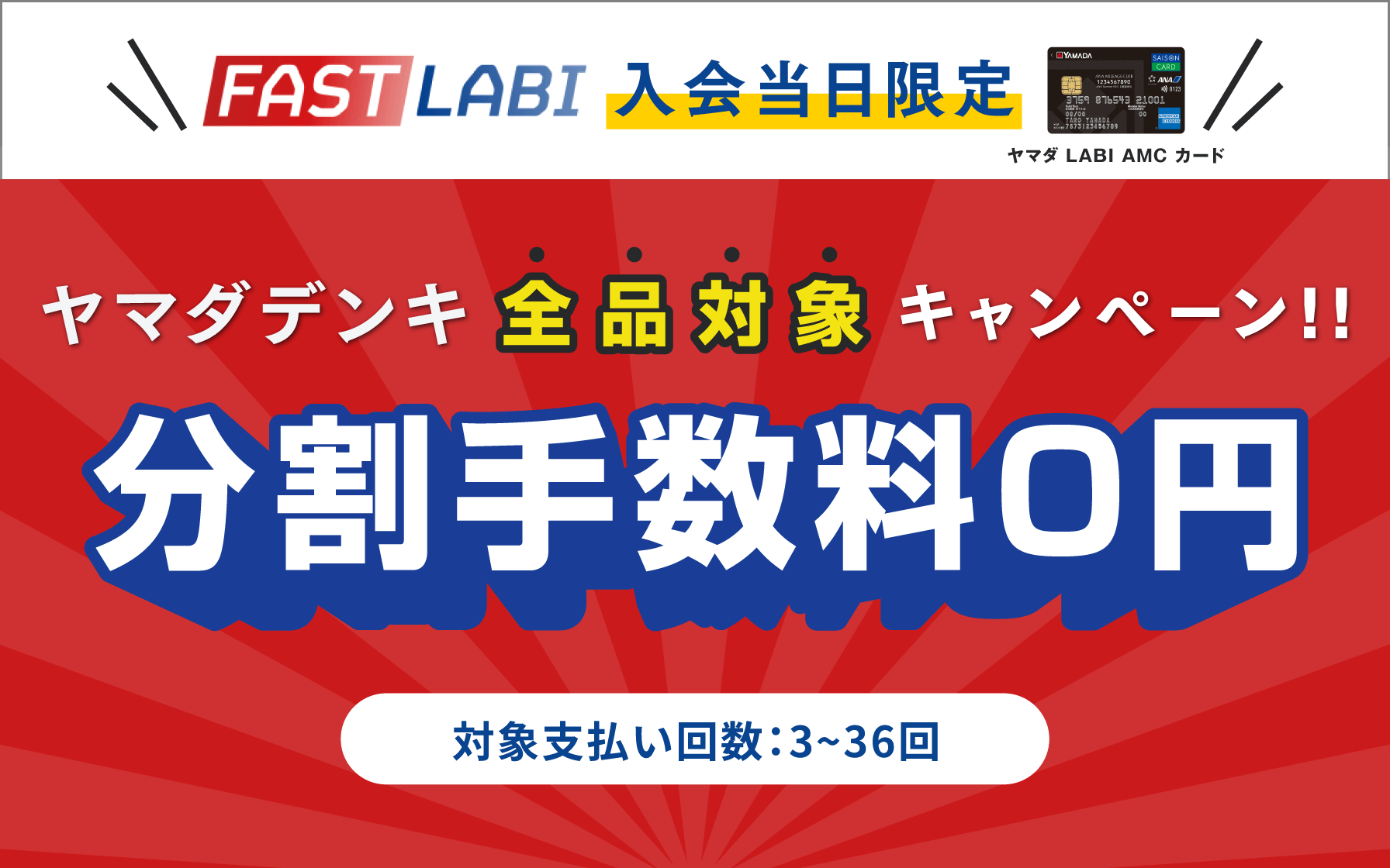ヤマダ LABI AMC カード FAST LABI 入会当日限定 ヤマダデンキ全品対象キャンペーン!分割手数料0円 対象支払い回数:3~36回